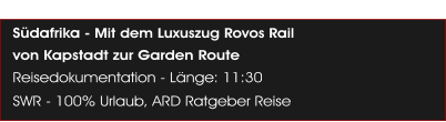 S�dafrika - Mit dem Luxuszug Rovos Rail   von Kapstadt zur Garden Route Reisedokumentation - L�nge: 11:30 SWR - 100% Urlaub, ARD Ratgeber Reise