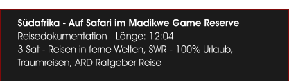 S�dafrika - Auf Safari im Madikwe Game Reserve Reisedokumentation - L�nge: 12:04 3 Sat - Reisen in ferne Welten, SWR - 100% Urlaub, Traumreisen, ARD Ratgeber Reise