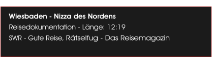 Wiesbaden - Nizza des Nordens Reisedokumentation - L�nge: 12:19 SWR - Gute Reise, R�tselfug - Das Reisemagazin