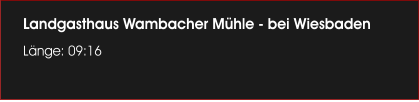 Landgasthaus Wambacher M�hle - bei Wiesbaden L�nge: 09:16